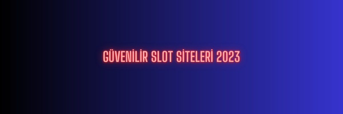 Güvenilir Slot Siteleri 2023